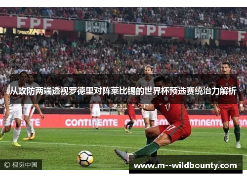 从攻防两端透视罗德里对阵莱比锡的世界杯预选赛统治力解析 从攻防两端透视罗德里对阵莱比锡的世界杯预选赛统治力解析