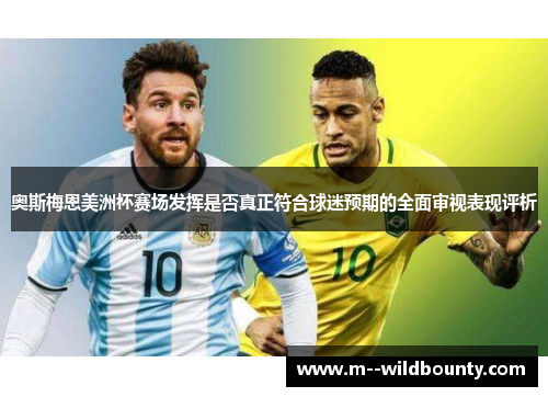 奥斯梅恩美洲杯赛场发挥是否真正符合球迷预期的全面审视表现评析 奥斯梅恩美洲杯赛场发挥是否真正符合球迷预期的全面审视表现评析