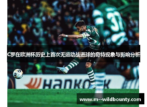 C罗在欧洲杯历史上首次无运动战进球的奇特现象与影响分析