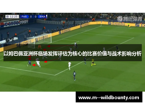 以姆巴佩亚洲杯临场发挥评估为核心的比赛价值与战术影响分析